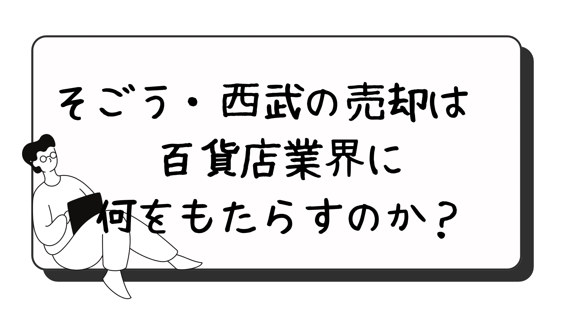 そごう・西武の売却は百貨店業界に何をもたらすのか？